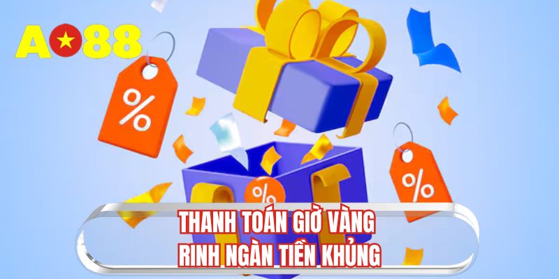 Thanh toán giờ vàng rinh ngàn tiền khủng
