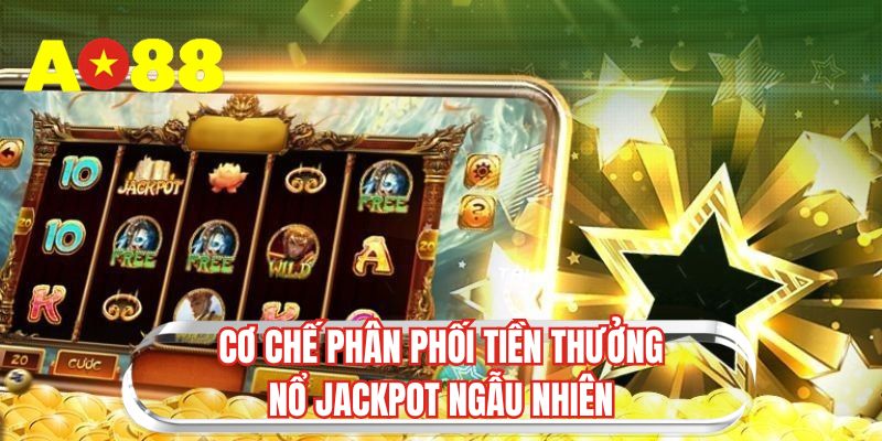 Cơ chế phân phối tiền thưởng nổ jackpot ngẫu nhiên