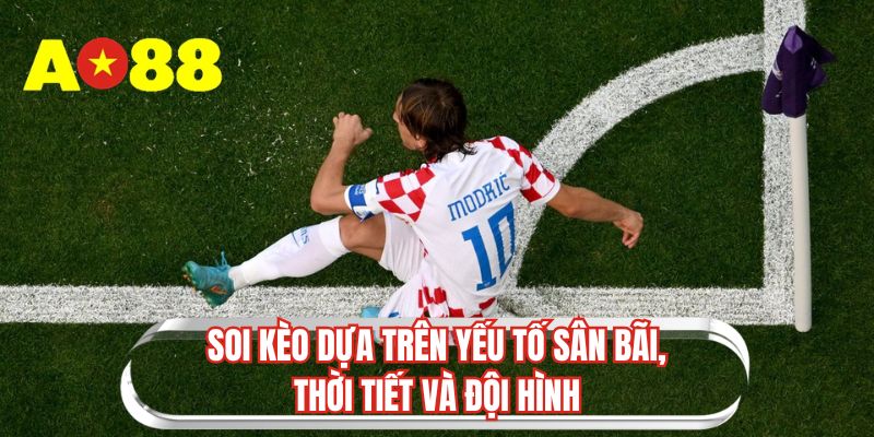 Soi kèo dựa trên yếu tố sân bãi, thời tiết và đội hình