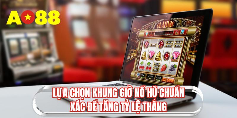 Lựa chọn khung giờ nổ hũ chuẩn xác để tăng tỷ lệ thắng